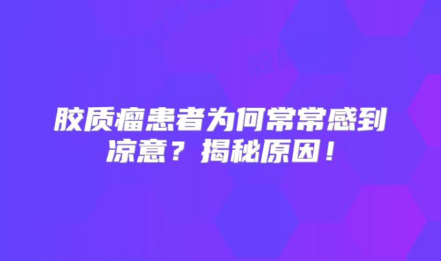 胶质瘤患者为何常常感到凉意？揭秘原因！