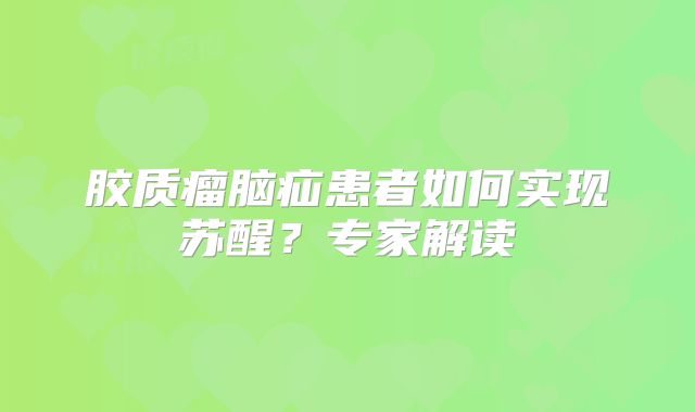 胶质瘤脑疝患者如何实现苏醒？专家解读