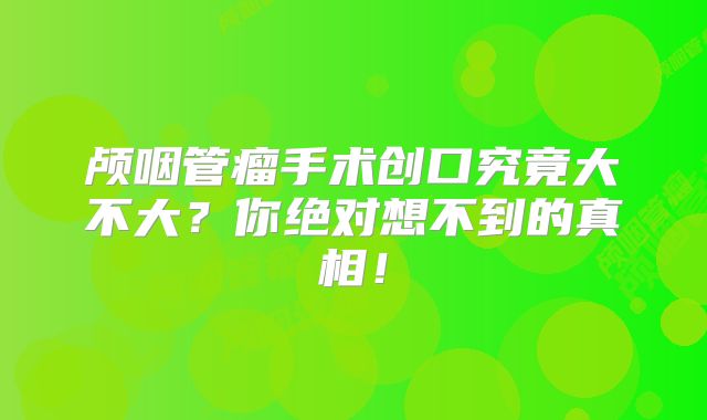 颅咽管瘤手术创口究竟大不大？你绝对想不到的真相！