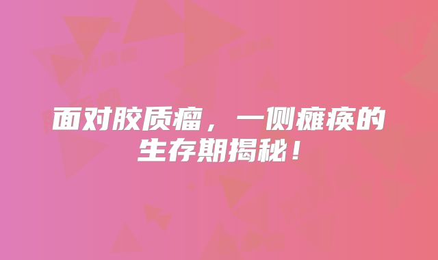 面对胶质瘤，一侧瘫痪的生存期揭秘！