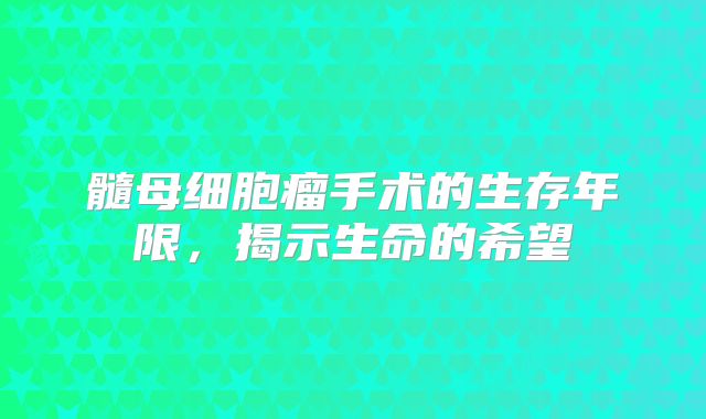 髓母细胞瘤手术的生存年限，揭示生命的希望