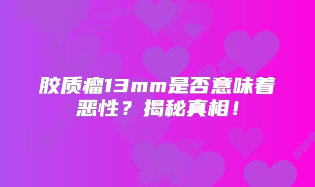 胶质瘤13mm是否意味着恶性？揭秘真相！