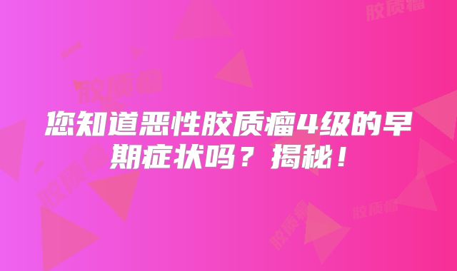 您知道恶性胶质瘤4级的早期症状吗？揭秘！