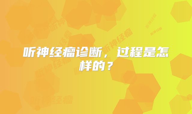 听神经瘤诊断，过程是怎样的？