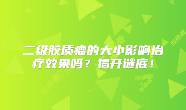 二级胶质瘤的大小影响治疗效果吗？揭开谜底！