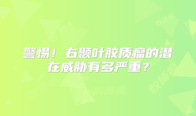 警惕！右颞叶胶质瘤的潜在威胁有多严重？