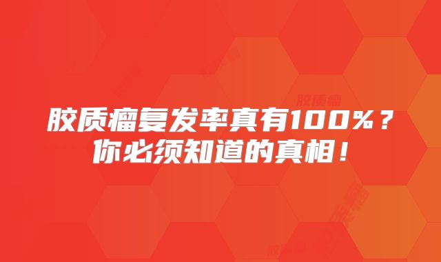 胶质瘤复发率真有100%？你必须知道的真相！