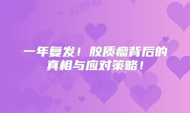 一年复发！胶质瘤背后的真相与应对策略！