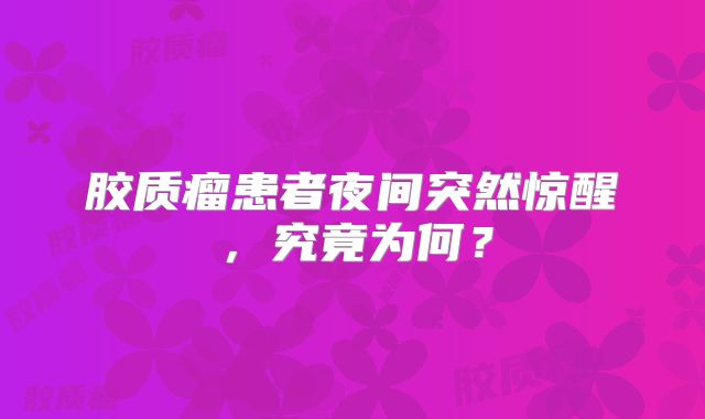 胶质瘤患者夜间突然惊醒，究竟为何？