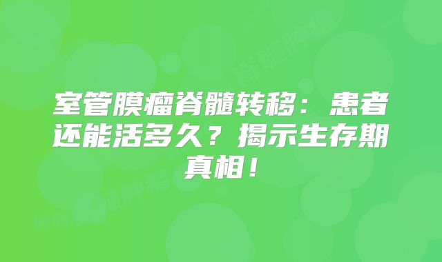 室管膜瘤脊髓转移：患者还能活多久？揭示生存期真相！