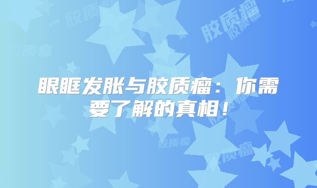 眼眶发胀与胶质瘤：你需要了解的真相！