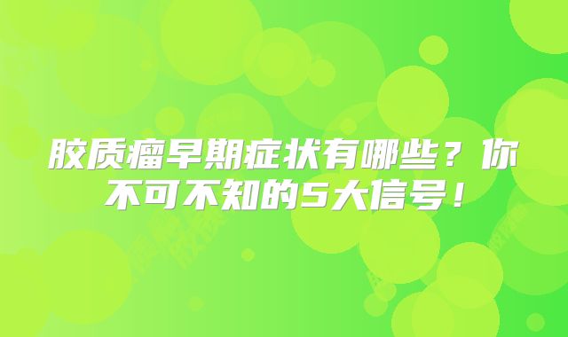 胶质瘤早期症状有哪些？你不可不知的5大信号！