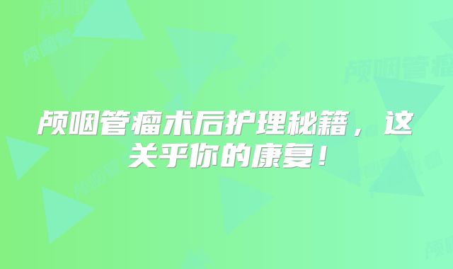颅咽管瘤术后护理秘籍，这关乎你的康复！