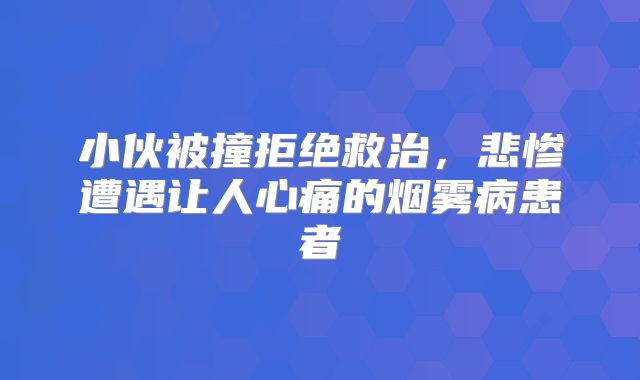 小伙被撞拒绝救治，悲惨遭遇让人心痛的烟雾病患者