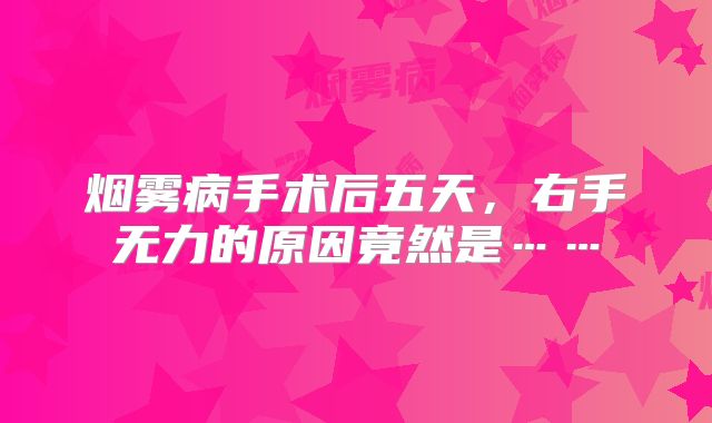 烟雾病手术后五天，右手无力的原因竟然是……
