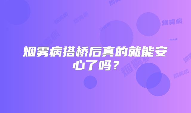 烟雾病搭桥后真的就能安心了吗？