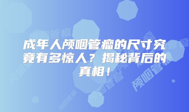 成年人颅咽管瘤的尺寸究竟有多惊人？揭秘背后的真相！