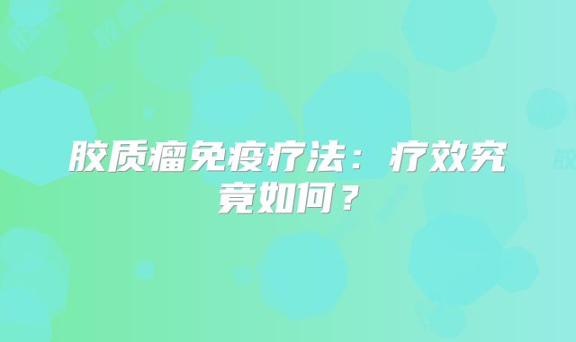 胶质瘤免疫疗法：疗效究竟如何？