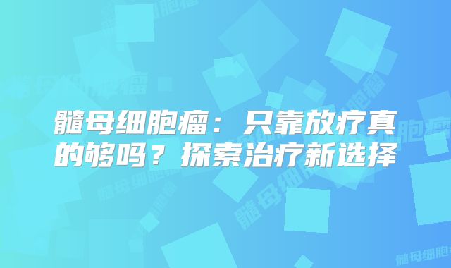 髓母细胞瘤：只靠放疗真的够吗？探索治疗新选择
