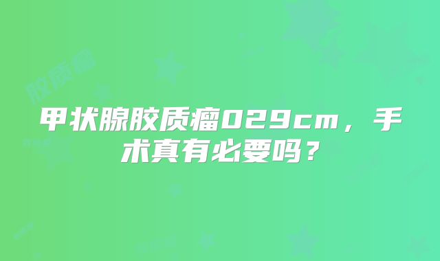 甲状腺胶质瘤029cm，手术真有必要吗？