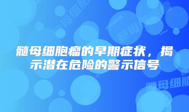 髓母细胞瘤的早期症状，揭示潜在危险的警示信号