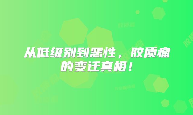从低级别到恶性，胶质瘤的变迁真相！