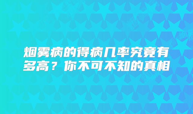 烟雾病的得病几率究竟有多高？你不可不知的真相