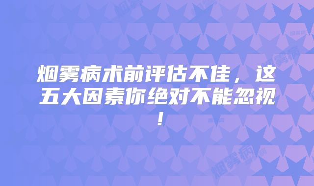 烟雾病术前评估不佳，这五大因素你绝对不能忽视！