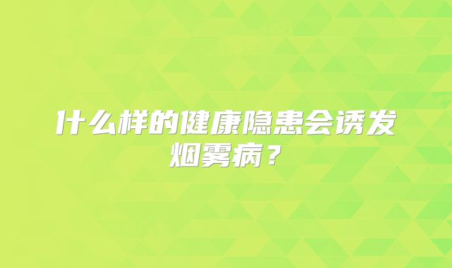 什么样的健康隐患会诱发烟雾病？