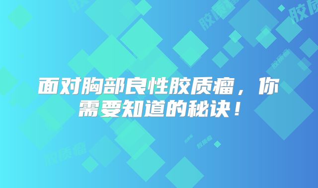 面对胸部良性胶质瘤，你需要知道的秘诀！
