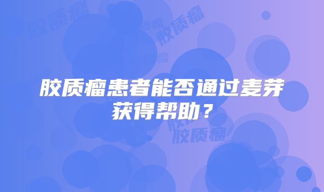 胶质瘤患者能否通过麦芽获得帮助？