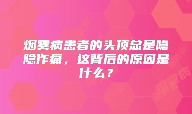 烟雾病患者的头顶总是隐隐作痛，这背后的原因是什么？