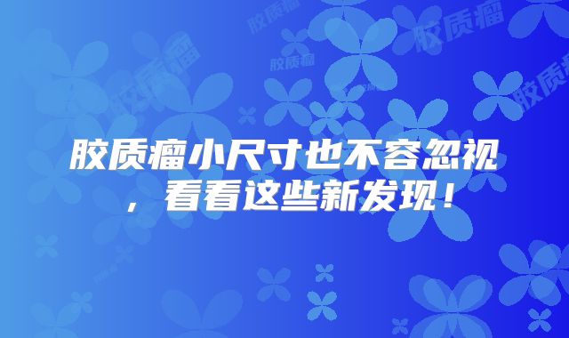 胶质瘤小尺寸也不容忽视，看看这些新发现！