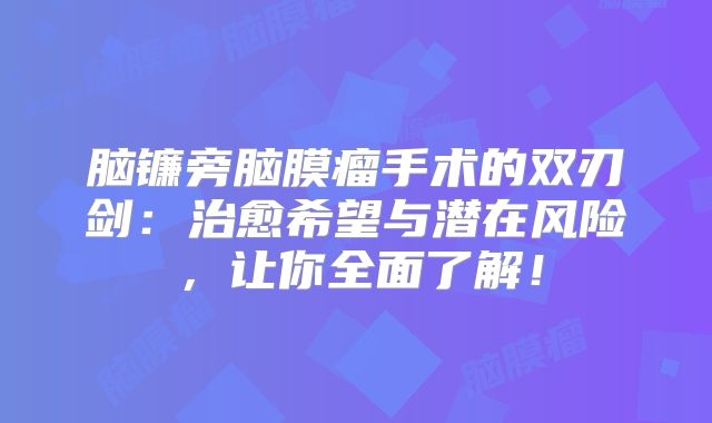 脑镰旁脑膜瘤手术的双刃剑：治愈希望与潜在风险，让你全面了解！