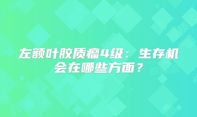 左额叶胶质瘤4级：生存机会在哪些方面？