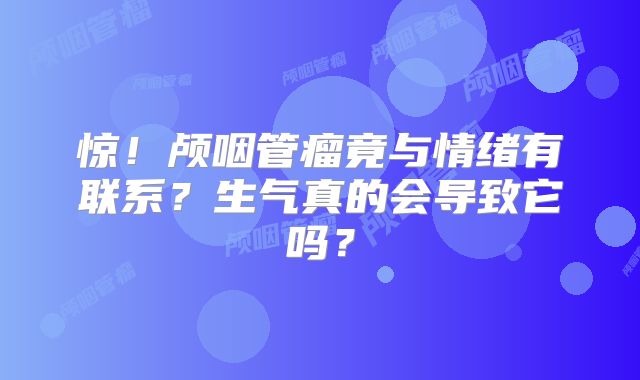 惊！颅咽管瘤竟与情绪有联系？生气真的会导致它吗？