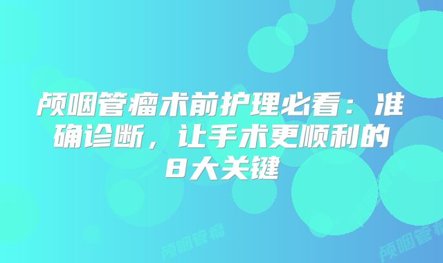 颅咽管瘤术前护理必看：准确诊断，让手术更顺利的8大关键