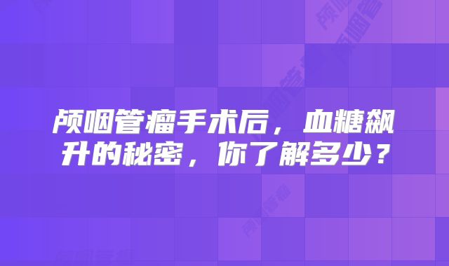 颅咽管瘤手术后，血糖飙升的秘密，你了解多少？