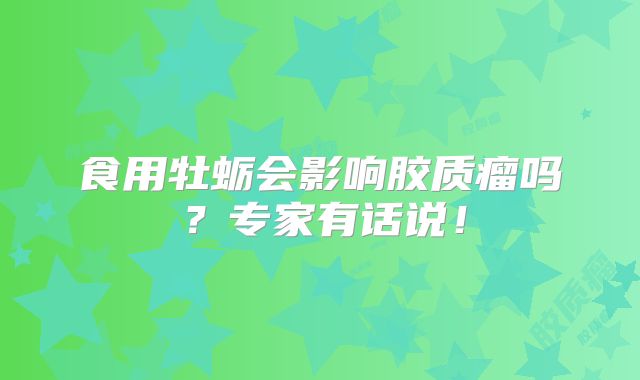 食用牡蛎会影响胶质瘤吗？专家有话说！
