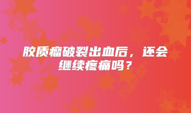 胶质瘤破裂出血后，还会继续疼痛吗？