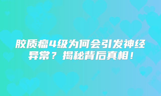 胶质瘤4级为何会引发神经异常？揭秘背后真相！