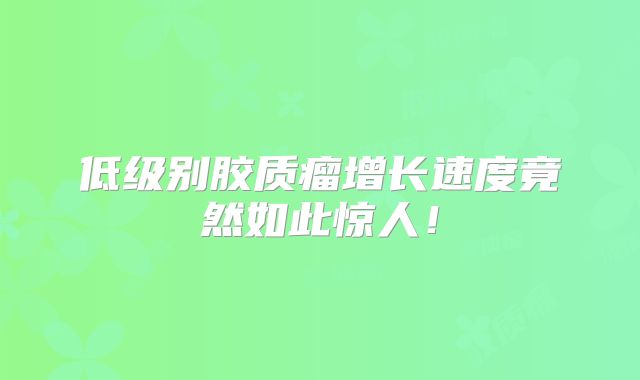 低级别胶质瘤增长速度竟然如此惊人！