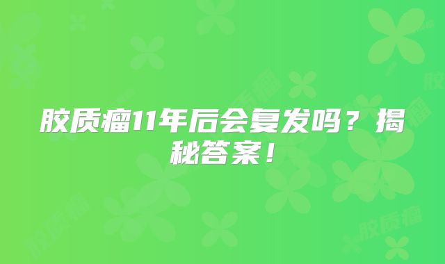 胶质瘤11年后会复发吗？揭秘答案！