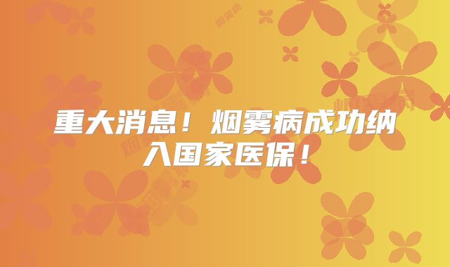 重大消息！烟雾病成功纳入国家医保！