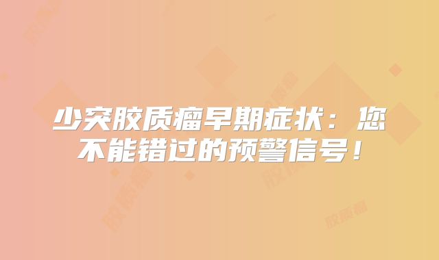 少突胶质瘤早期症状：您不能错过的预警信号！