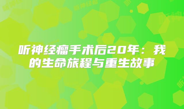 听神经瘤手术后20年：我的生命旅程与重生故事
