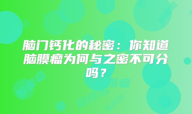 脑门钙化的秘密：你知道脑膜瘤为何与之密不可分吗？