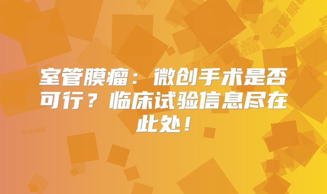 室管膜瘤：微创手术是否可行？临床试验信息尽在此处！