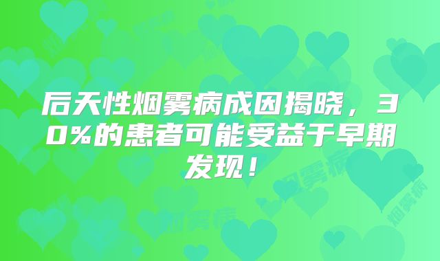 后天性烟雾病成因揭晓，30%的患者可能受益于早期发现！