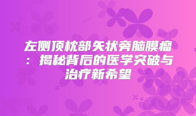 左侧顶枕部矢状旁脑膜瘤：揭秘背后的医学突破与治疗新希望